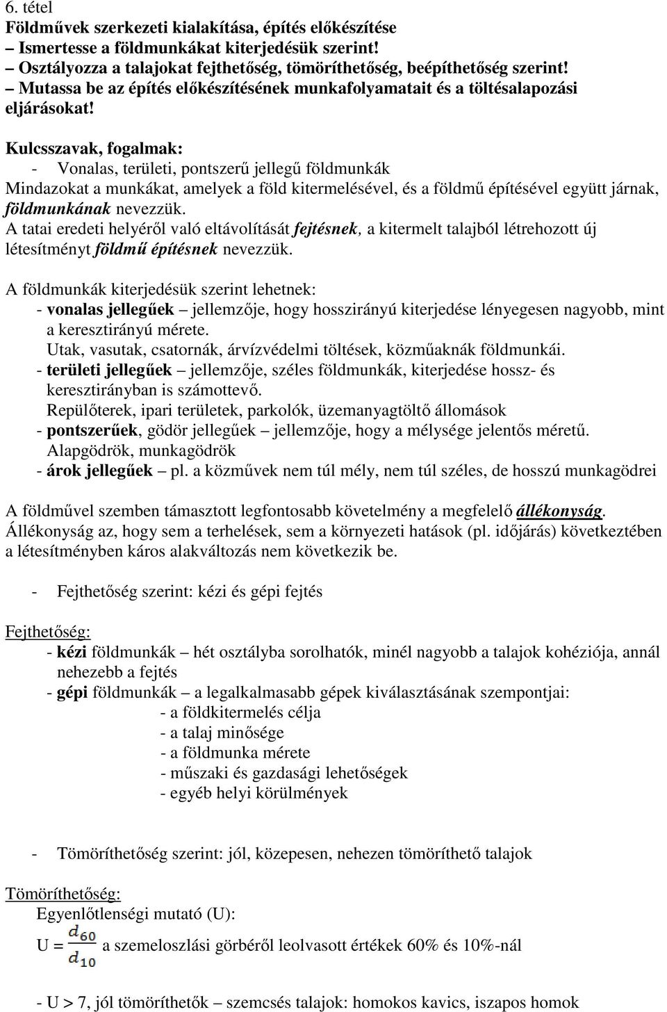 Kulcsszavak, fogalmak: - Vonalas, területi, pontszerű jellegű földmunkák Mindazokat a munkákat, amelyek a föld kitermelésével, és a földmű építésével együtt járnak, földmunkának nevezzük.