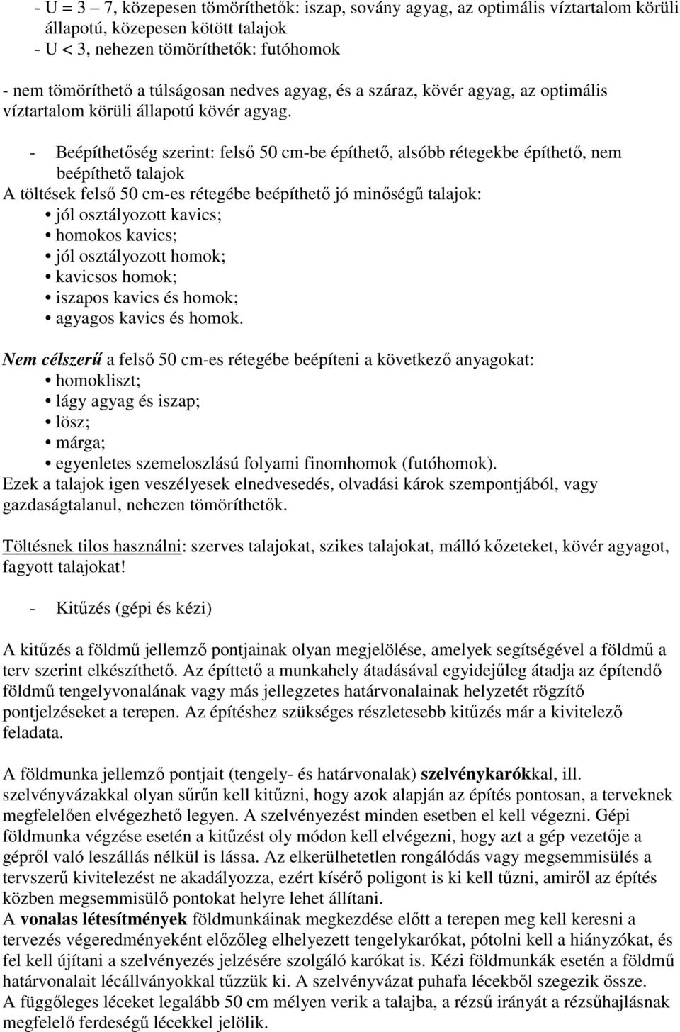 - Beépíthetőség szerint: felső 50 cm-be építhető, alsóbb rétegekbe építhető, nem beépíthető talajok A töltések felső 50 cm-es rétegébe beépíthető jó minőségű talajok: jól osztályozott kavics; homokos