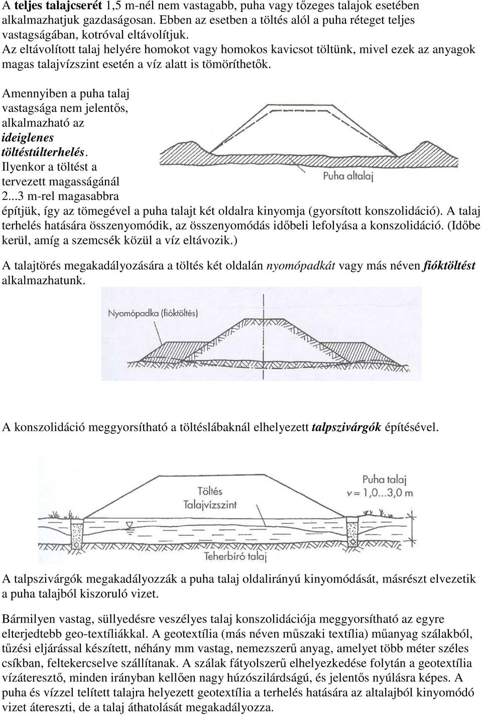 Amennyiben a puha talaj vastagsága nem jelentős, alkalmazható az ideiglenes töltéstúlterhelés. Ilyenkor a töltést a tervezett magasságánál 2.