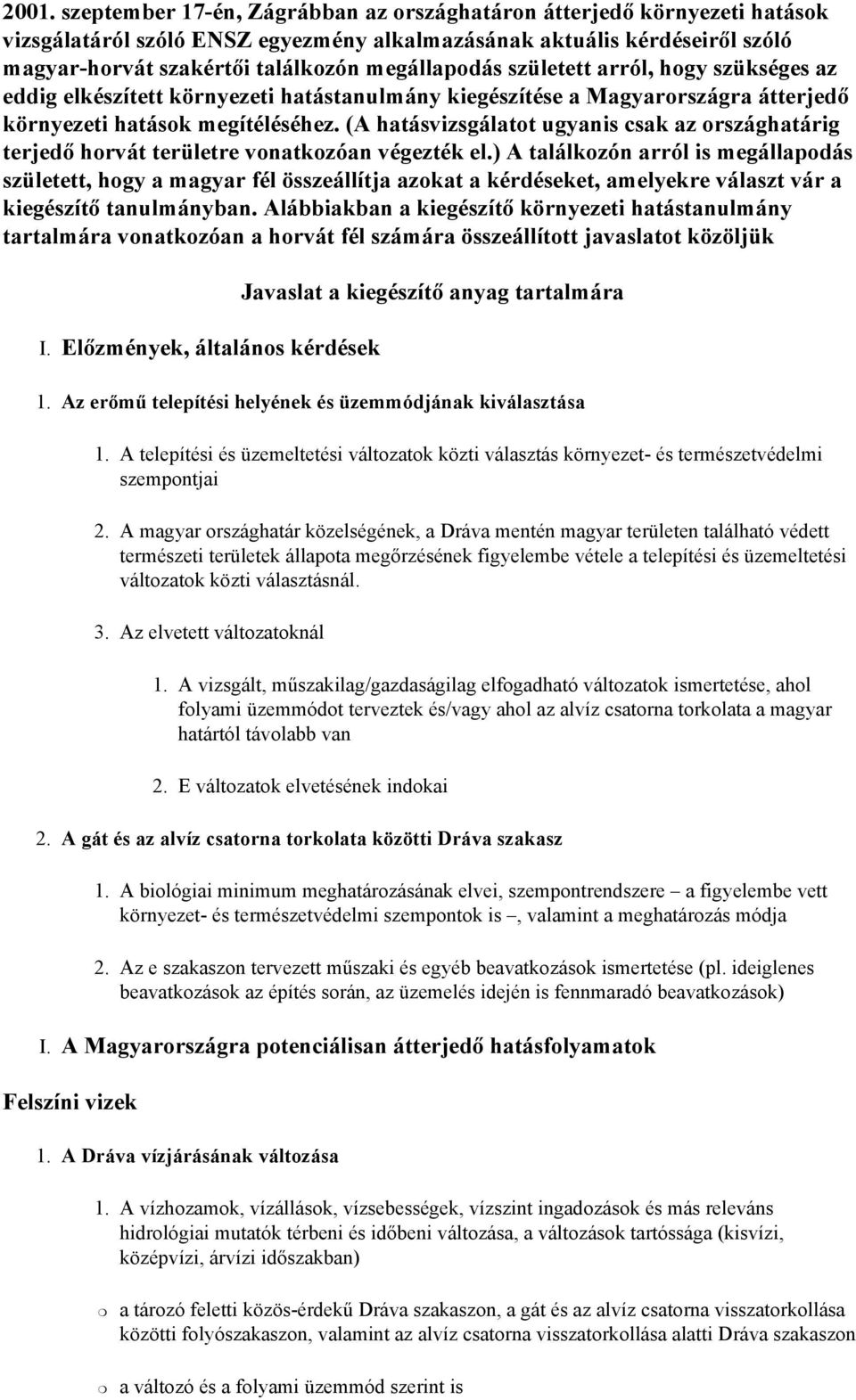 (A hatásvizsgálatot ugyanis csak az országhatárig terjedő horvát területre vonatkozóan végezték el.