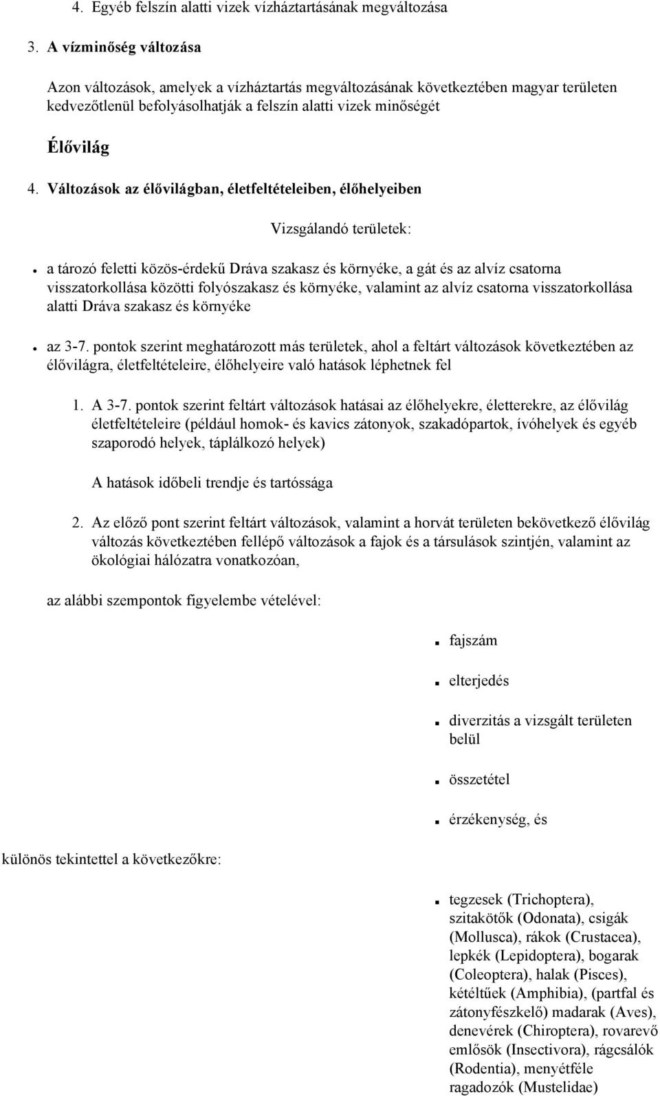 Változások az élővilágban, életfeltételeiben, élőhelyeiben Vizsgálandó területek: a tározó feletti közös-érdekű Dráva szakasz és környéke, a gát és az alvíz csatorna visszatorkollása közötti