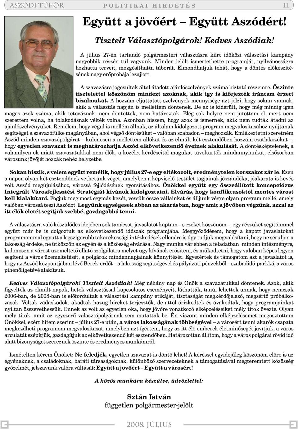 Minden jelölt ismertethette programját, nyilvánosságra hozhatta terveit, mozgósíthatta táborát. Elmondhatjuk tehát, hogy a döntés elõkészítésének nagy erõpróbája lezajlott.