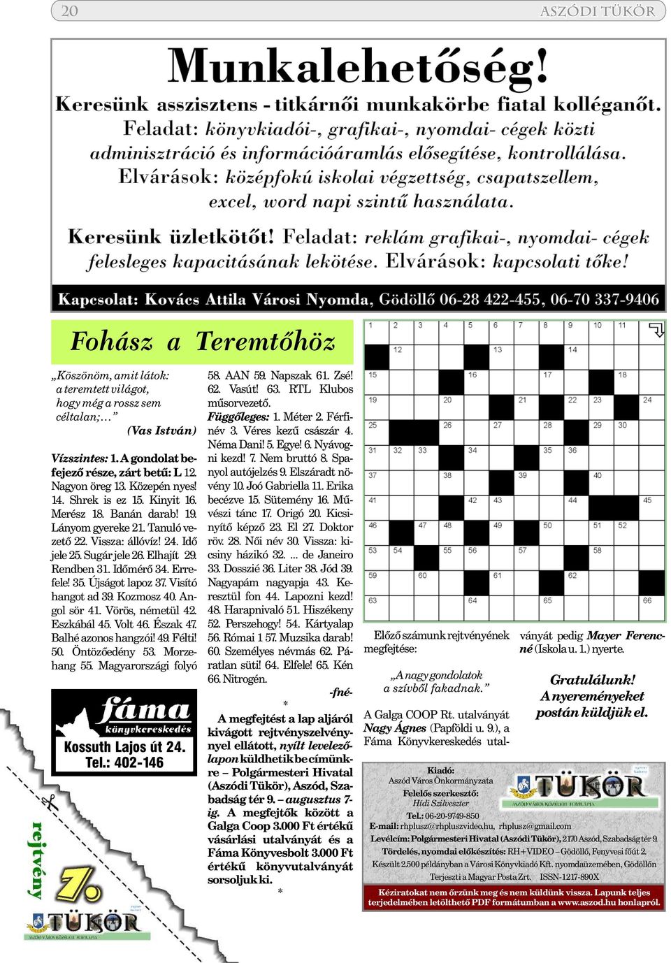 Újságot lapoz 37. Visító hangot ad 39. Kozmosz 40. Angol sör 41. Vörös, németül 42. Eszkábál 45. Volt 46. Észak 47. Balhé azonos hangzói! 49. Félti! 50. Öntözõedény 53. Morzehang 55.