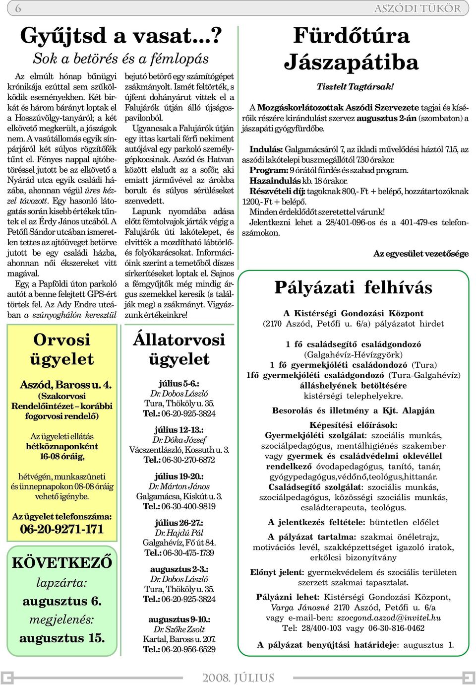 Fényes nappal ajtóbetöréssel jutott be az elkövetõ a Nyárád utca egyik családi házába, ahonnan végül üres kézzel távozott. Egy hasonló látogatás során kisebb értékek tûntek el az Érdy János utcából.