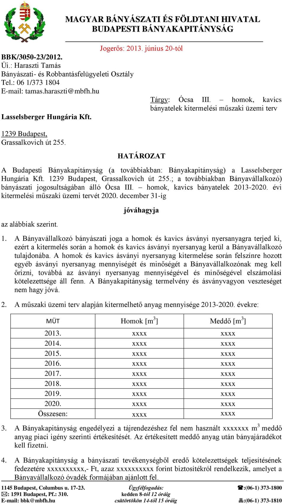 homok, kavics bányatelek kitermelési műszaki üzemi terv A Budapesti Bányakapitányság (a továbbiakban: Bányakapitányság) a Lasselsberger Hungária Kft. 1239 Budapest, Grassalkovich út 255.