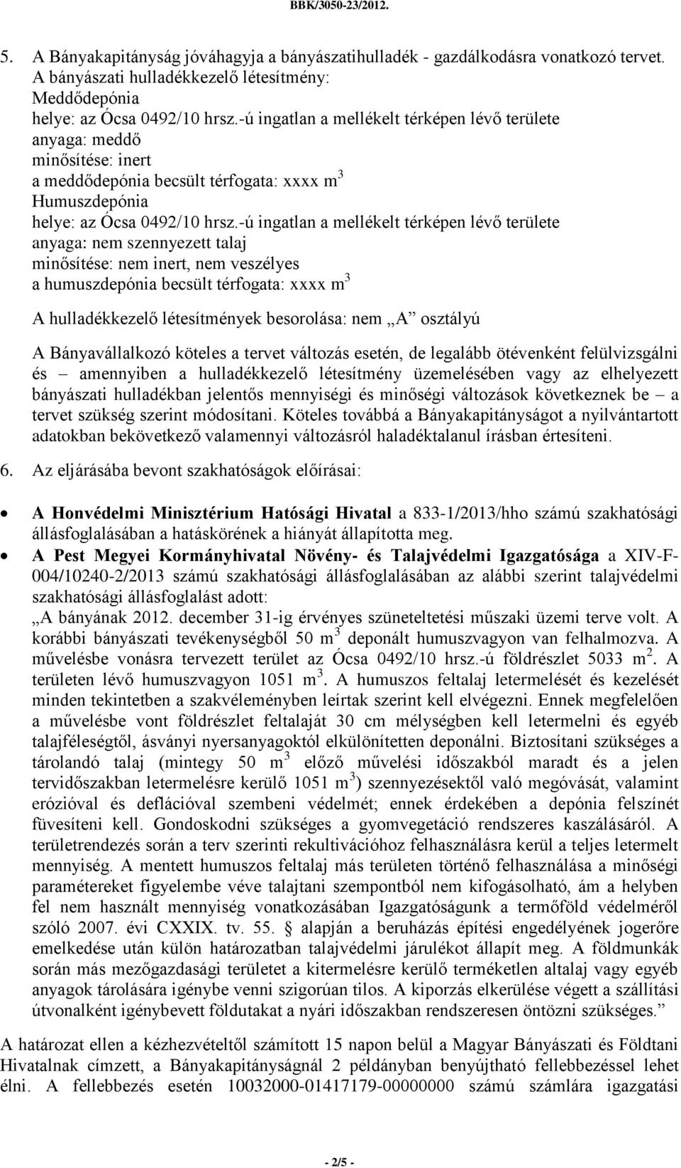 -ú ingatlan a mellékelt térképen lévő területe anyaga: nem szennyezett talaj minősítése: nem inert, nem veszélyes a humuszdepónia becsült térfogata: xxxx m 3 A hulladékkezelő létesítmények