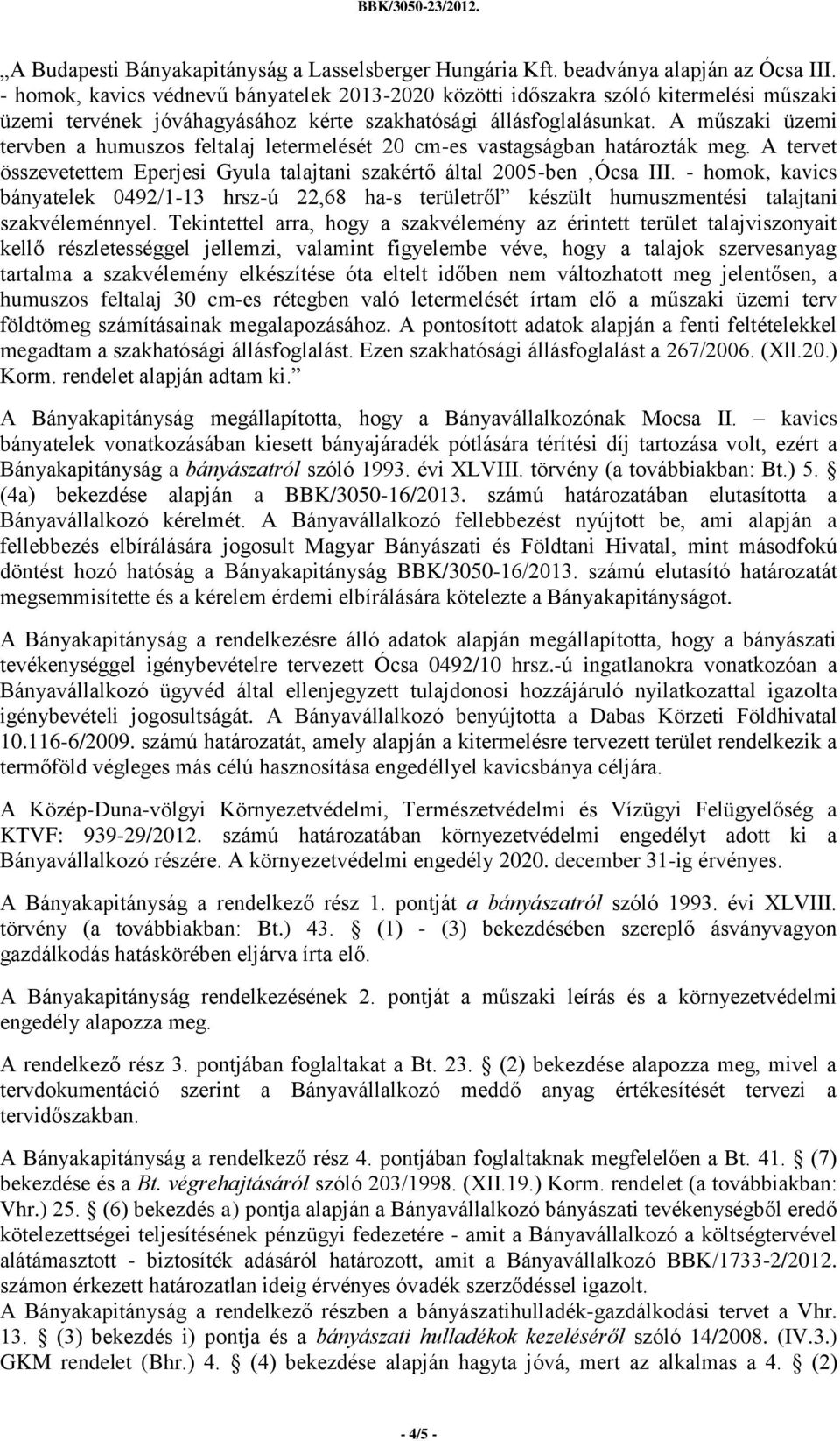 A műszaki üzemi tervben a humuszos feltalaj letermelését 20 cm-es vastagságban határozták meg. A tervet összevetettem Eperjesi Gyula talajtani szakértő által 2005-ben Ócsa III.