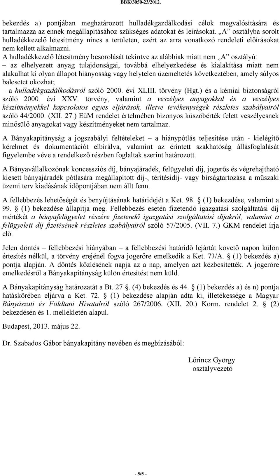 A hulladékkezelő létesítmény besorolását tekintve az alábbiak miatt nem A osztályú: az elhelyezett anyag tulajdonságai, továbbá elhelyezkedése és kialakítása miatt nem alakulhat ki olyan állapot