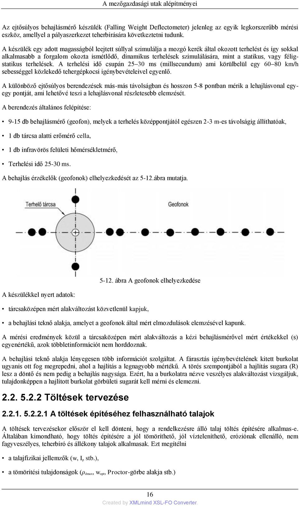 statikus, vagy féligstatikus terhelések. A terhelési idő csupán 25 30 ms (millsecundum) ami körülbelül egy 60 80 km/h sebességgel közlekedő tehergépkocsi igénybevételeivel egyenlő.