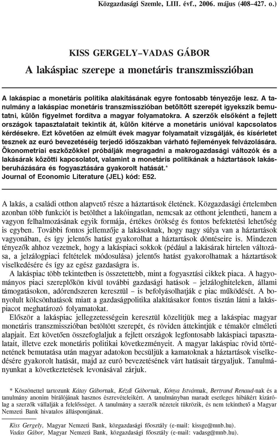 A ta nulmány a lakáspiac monetáris transzmisszióban betöltött szerepét igyekszik bemu tatni, külön figyelmet fordítva a magyar folyamatokra.