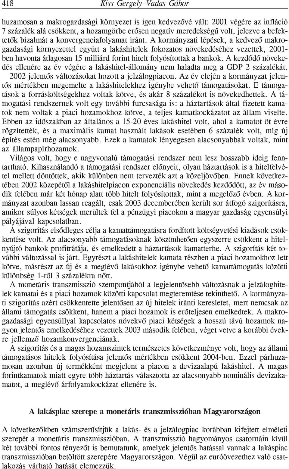 A kormányzati lépések, a kedvezõ makrogazdasági környezettel együtt a lakáshitelek fokozatos növekedéséhez vezettek, 2001 ben havonta átlagosan 15 milliárd forint hitelt folyósítottak a bankok.