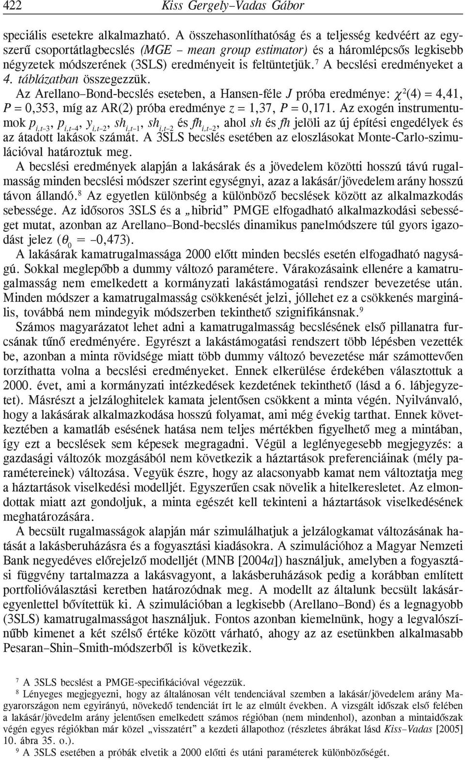 7 A becslési eredményeket a 4. táblázatban összegezzük. Az Arellano Bond-becslés eseteben, a Hansen-féle J próba eredménye: χ 2 (4) = 4,41, P = 0,353, míg az AR(2) próba eredménye z = 1,37, P = 0,171.