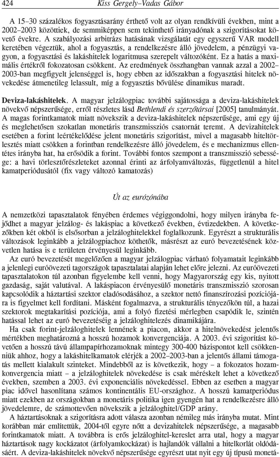 A szabályozási arbitrázs hatásának vizsgálatát egy egyszerû VAR modell keretében végeztük, ahol a fogyasztás, a rendelkezésre álló jövedelem, a pénzügyi vagyon, a fogyasztási és lakáshitelek