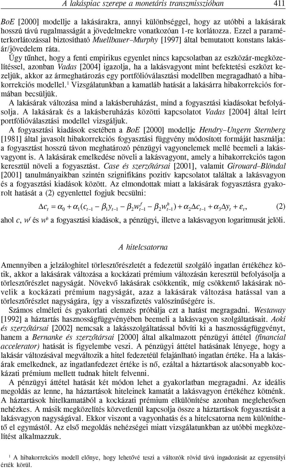 Úgy tûnhet, hogy a fenti empirikus egyenlet nincs kapcsolatban az eszközár-megközelítéssel, azonban Vadas [2004] igazolja, ha a lakásvagyont mint befektetési eszközt kezeljük, akkor az ármeghatározás