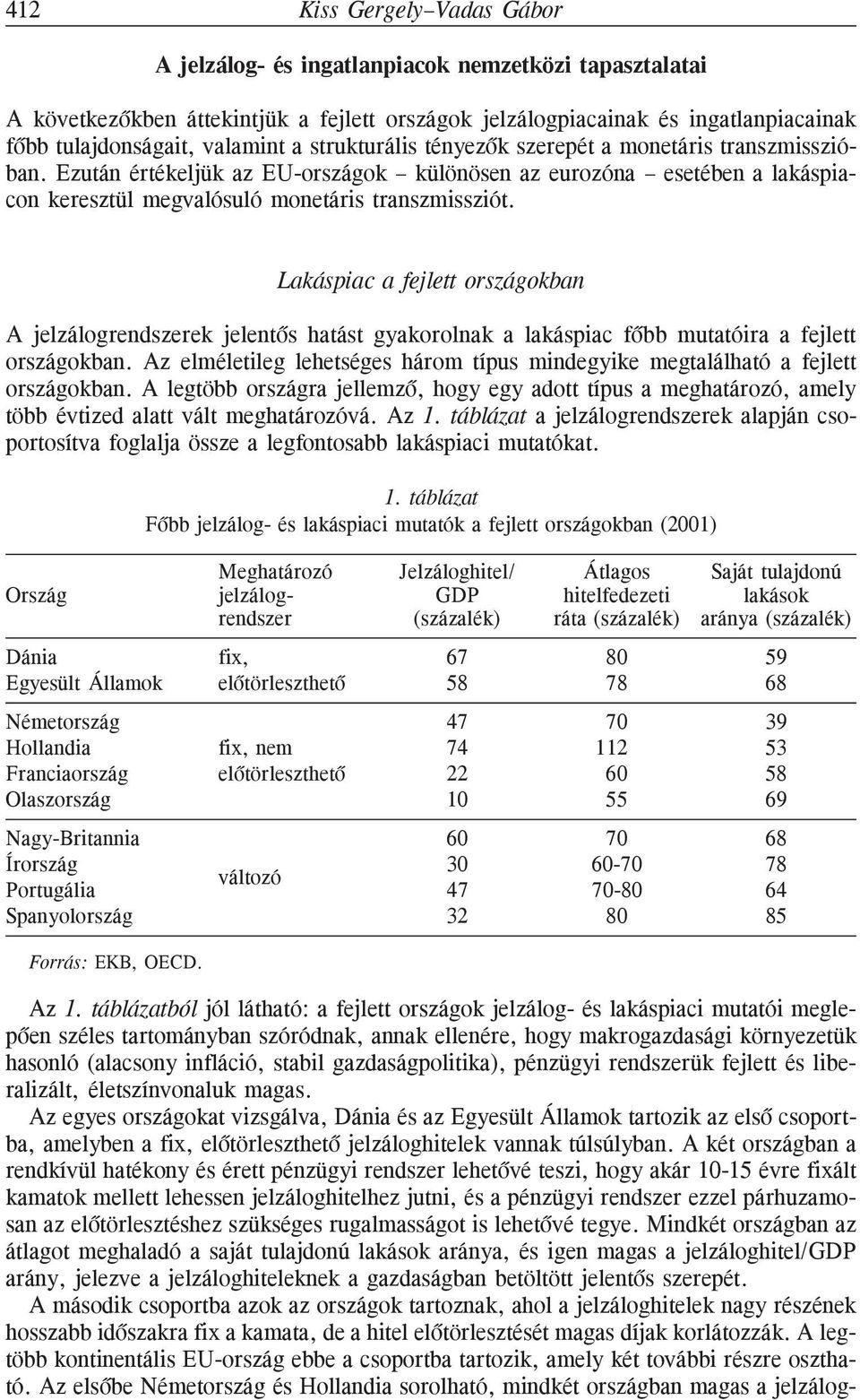 Lakáspiac a fejlett országokban A jelzálogrendszerek jelentõs hatást gyakorolnak a lakáspiac fõbb mutatóira a fejlett országokban.