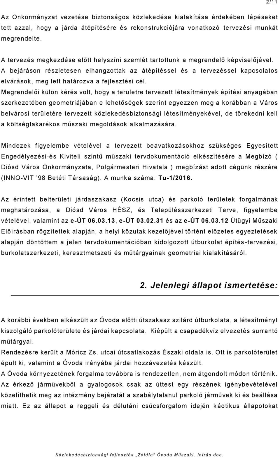 A bejáráson részletesen elhangzottak az átépítéssel és a tervezéssel kapcsolatos elvárások, meg lett határozva a fejlesztési cél.