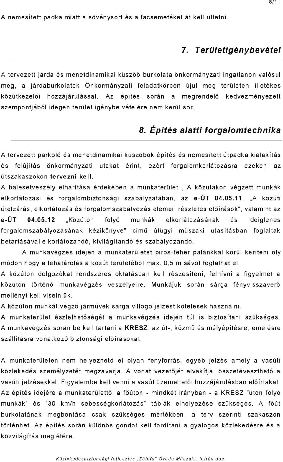 hozzájárulással. Az építés során a megrendelő kedvezményezett szempontjából idegen terület igénybe vételére nem kerül sor. 8.