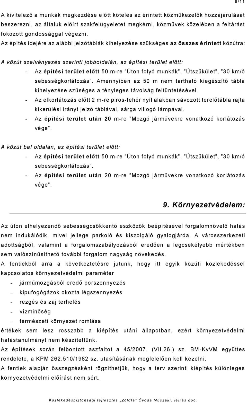 Az építés idejére az alábbi jelzőtáblák kihelyezése szükséges az összes érintett közútra: A közút szelvényezés szerinti jobboldalán, az építési terület előtt: - Az építési terület előtt 50 m-re Úton