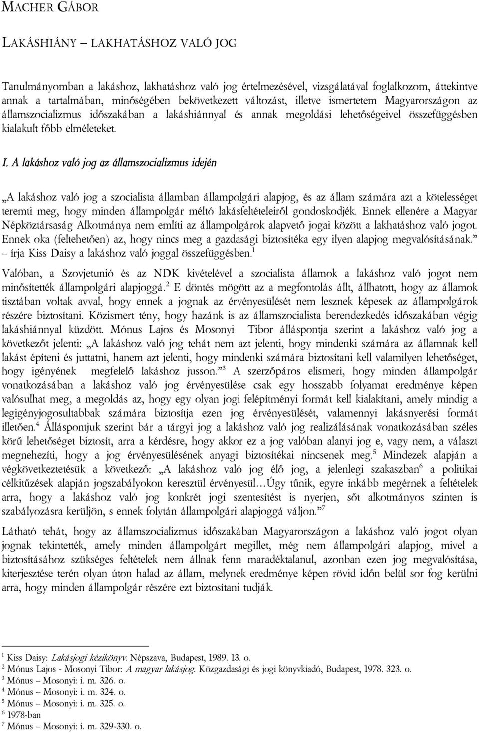 A lakáshoz való jog az államszocializmus idején A lakáshoz való jog a szocialista államban állampolgári alapjog, és az állam számára azt a kötelességet teremti meg, hogy minden állampolgár méltó