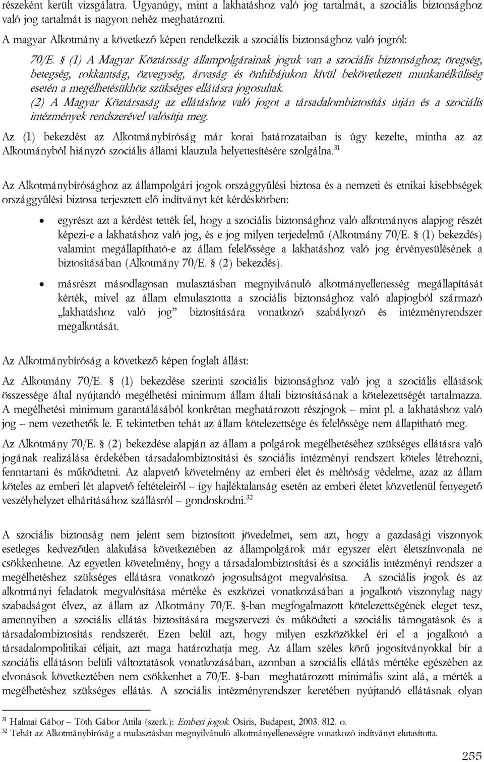 (1) A Magyar Köztársság állampolgárainak joguk van a szociális biztonsághoz; öregség, betegség, rokkantság, özvegység, árvaság és önhibájukon kívül bekövetkezett munkanélküliség esetén a