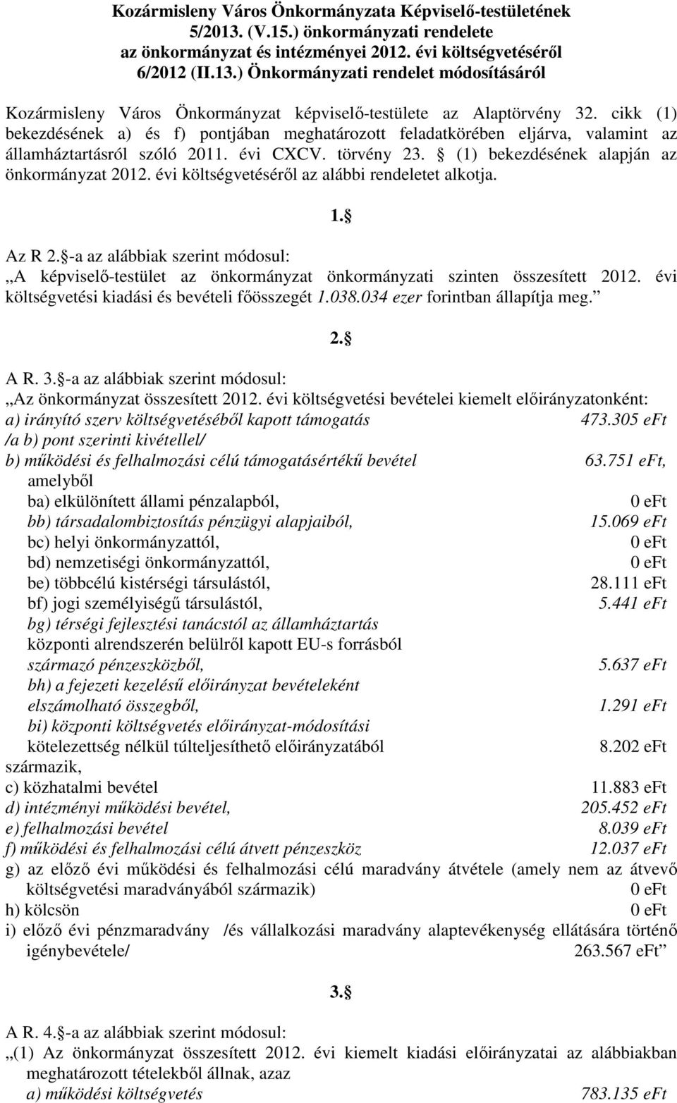 évi költségvetéséről az alábbi rendeletet alkotja. 1. Az R 2. -a az alábbiak szerint módosul: A képviselő-testület az önkormányzat önkormányzati szinten összesített 2012.