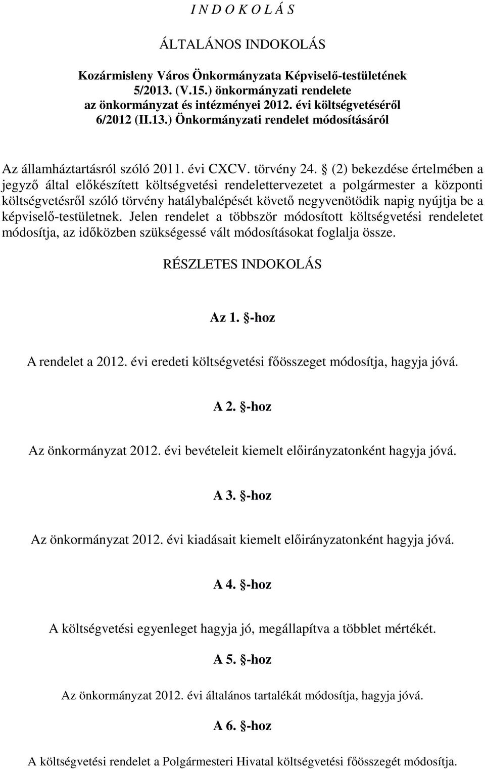 (2) bekezdése értelmében a jegyző által előkészített költségvetési rendelettervezetet a polgármester a központi költségvetésről szóló törvény hatálybalépését követő negyvenötödik napig nyújtja be a