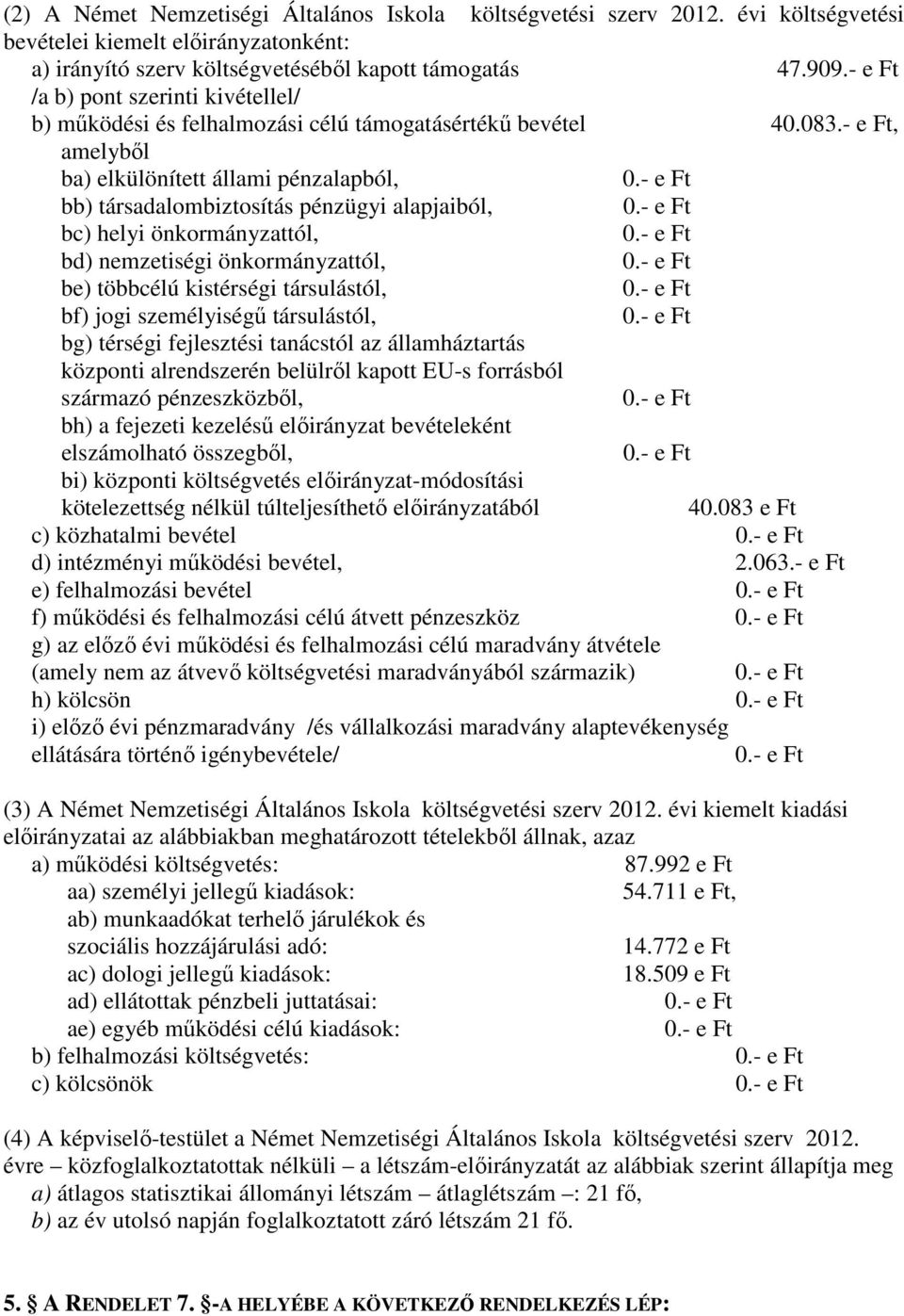 - e Ft, amelyből ba) elkülönített állami pénzalapból, bb) társadalombiztosítás pénzügyi alapjaiból, bc) helyi önkormányzattól, bd) nemzetiségi önkormányzattól, be) többcélú kistérségi társulástól,