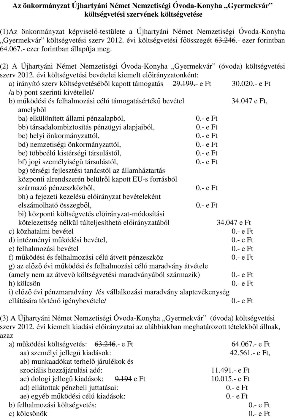 (2) A Újhartyáni Német Nemzetiségi Óvoda-Konyha Gyermekvár (óvoda) költségvetési szerv 2012.