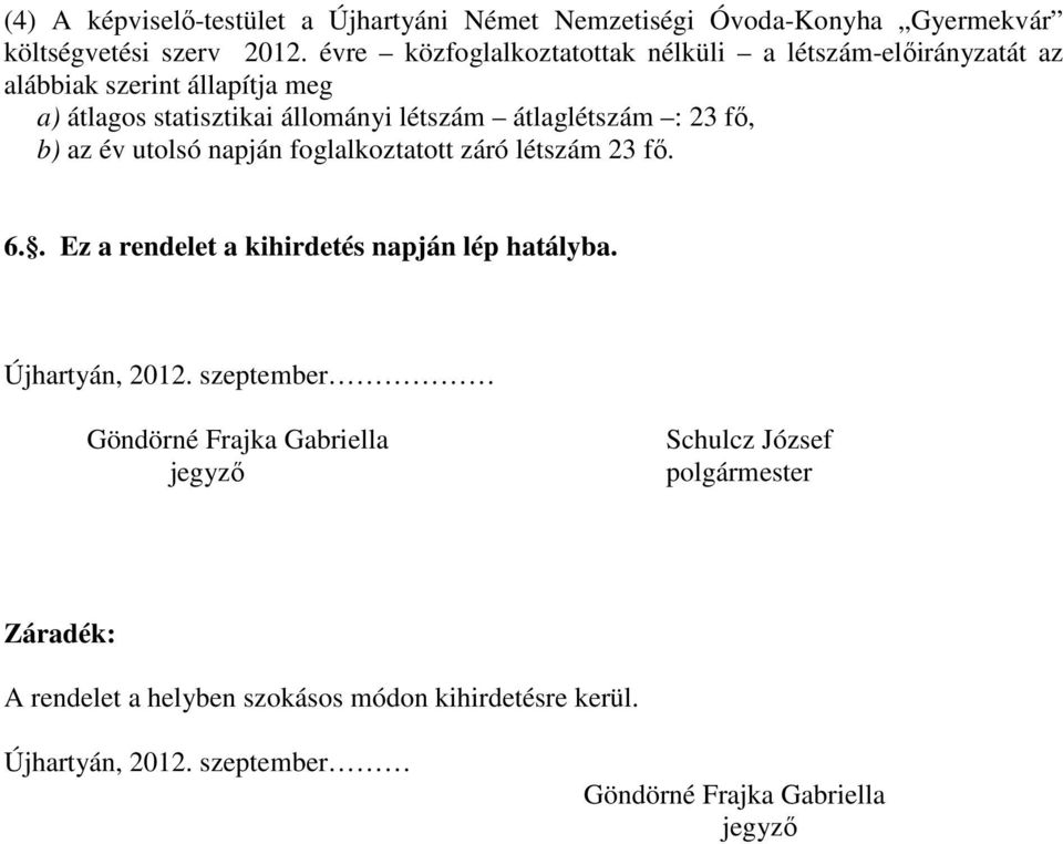 : 23 fő, b) az év utolsó napján foglalkoztatott záró létszám 23 fő. 6.. Ez a rendelet a kihirdetés napján lép hatályba. Újhartyán, 2012.