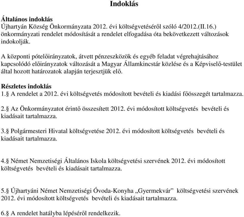 A központi pótelőirányzatok, átvett pénzeszközök és egyéb feladat végrehajtásához kapcsolódó előirányzatok változását a Magyar Államkincstár közlése és a Képviselő-testület által hozott határozatok