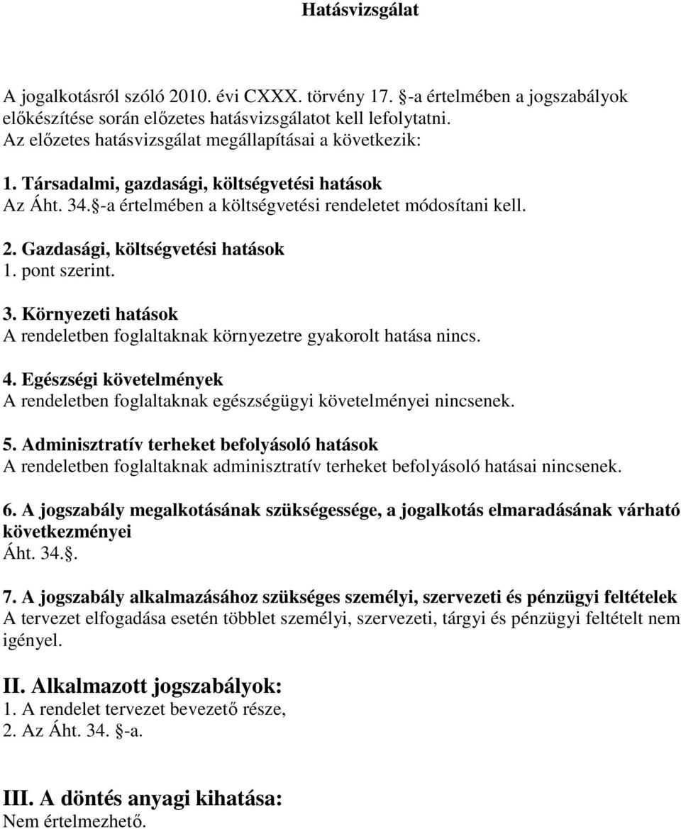 Gazdasági, költségvetési hatások 1. pont szerint. 3. Környezeti hatások A rendeletben foglaltaknak környezetre gyakorolt hatása nincs. 4.