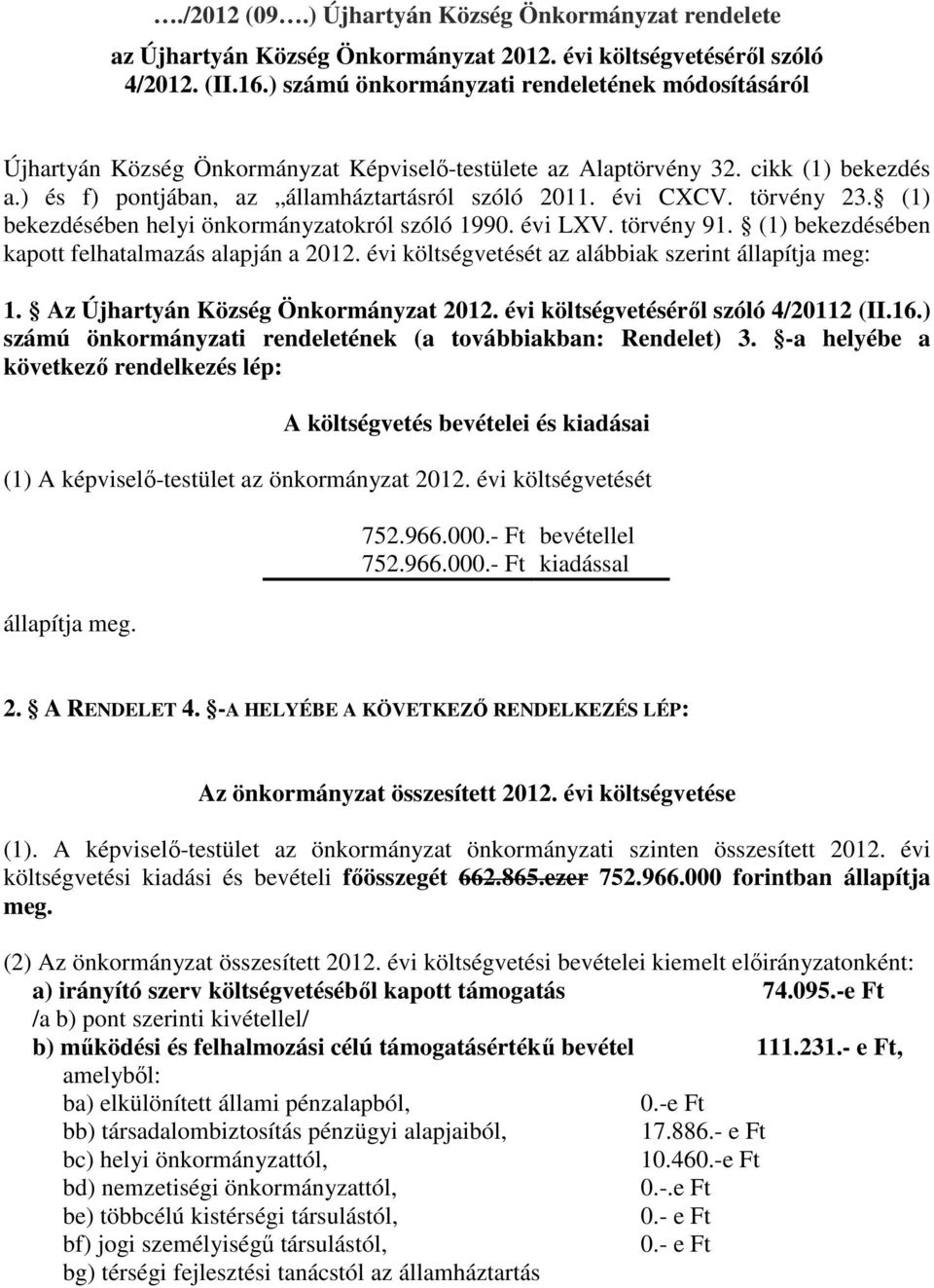 törvény 23. (1) bekezdésében helyi önkormányzatokról szóló 1990. évi LXV. törvény 91. (1) bekezdésében kapott felhatalmazás alapján a 2012. évi költségvetését az alábbiak szerint állapítja meg: 1.