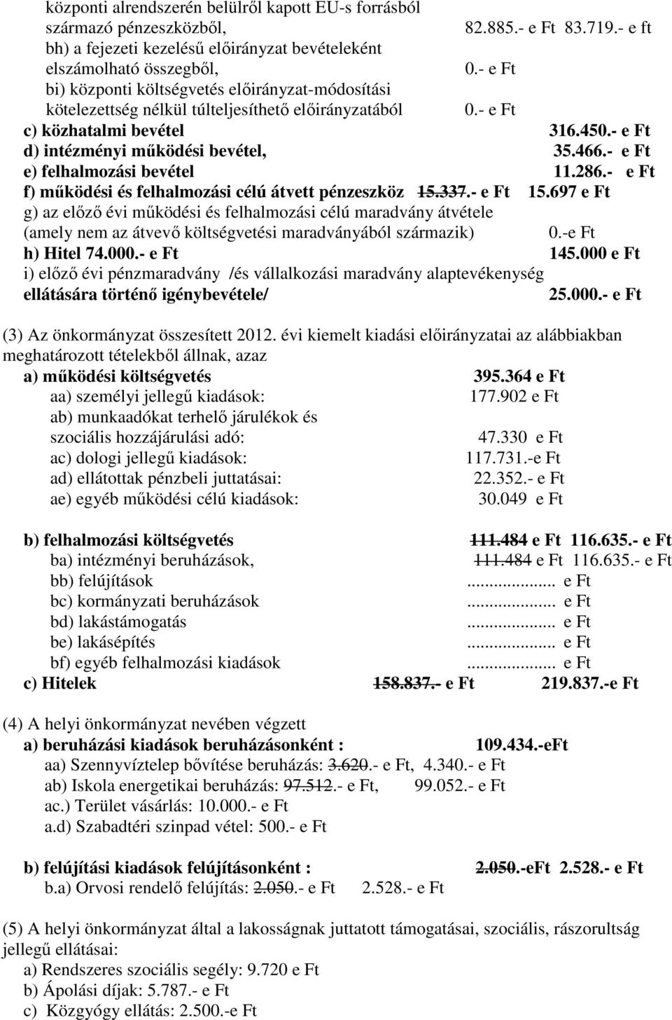 bevétel 316.45 d) intézményi működési bevétel, 35.466.- e Ft e) felhalmozási bevétel 11.286.- e Ft f) működési és felhalmozási célú átvett pénzeszköz 15.337.- e Ft 15.