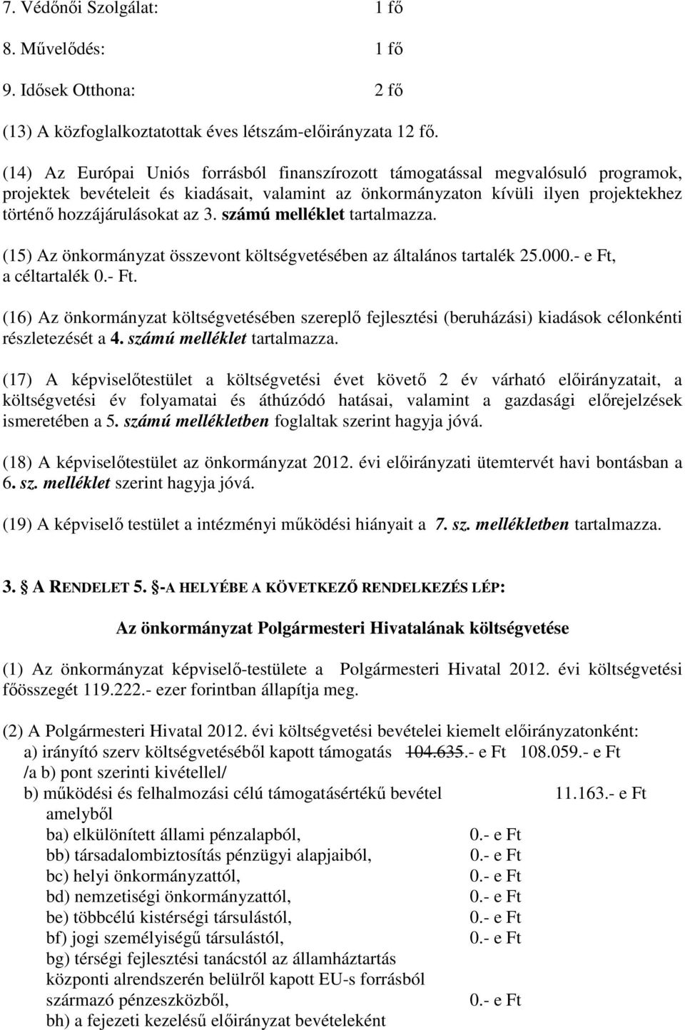 3. számú melléklet tartalmazza. (15) Az önkormányzat összevont költségvetésében az általános tartalék 25.00, a céltartalék 0.- Ft.