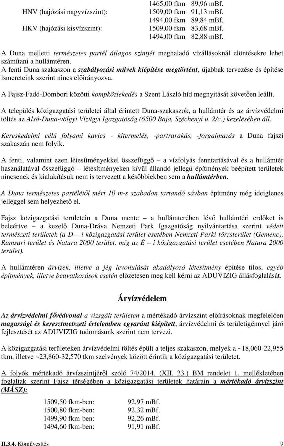 A fenti Duna szakaszon a szabályozási művek kiépítése megtörtént, újabbak tervezése és építése ismereteink szerint nincs előirányozva.