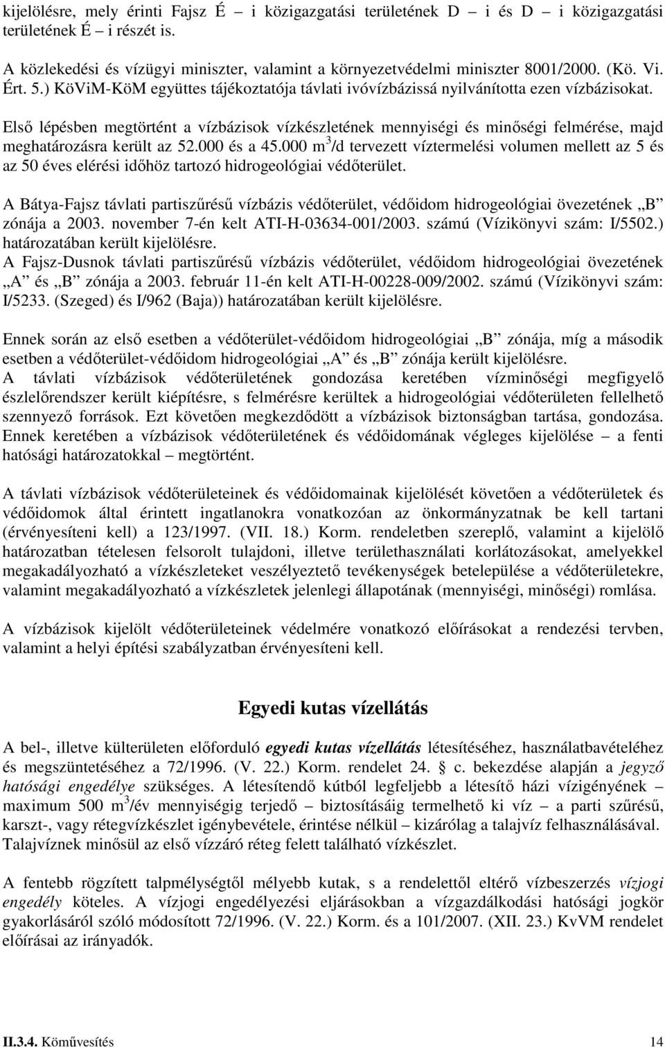 Első lépésben megtörtént a vízbázisok vízkészletének mennyiségi és minőségi felmérése, majd meghatározásra került az 52.000 és a 45.