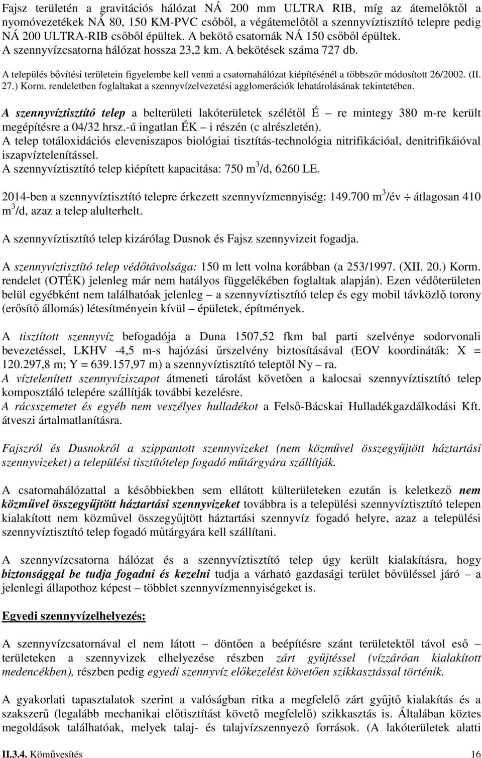 A település bővítési területein figyelembe kell venni a csatornahálózat kiépítésénél a többször módosított 26/2002. (II. 27.) Korm.