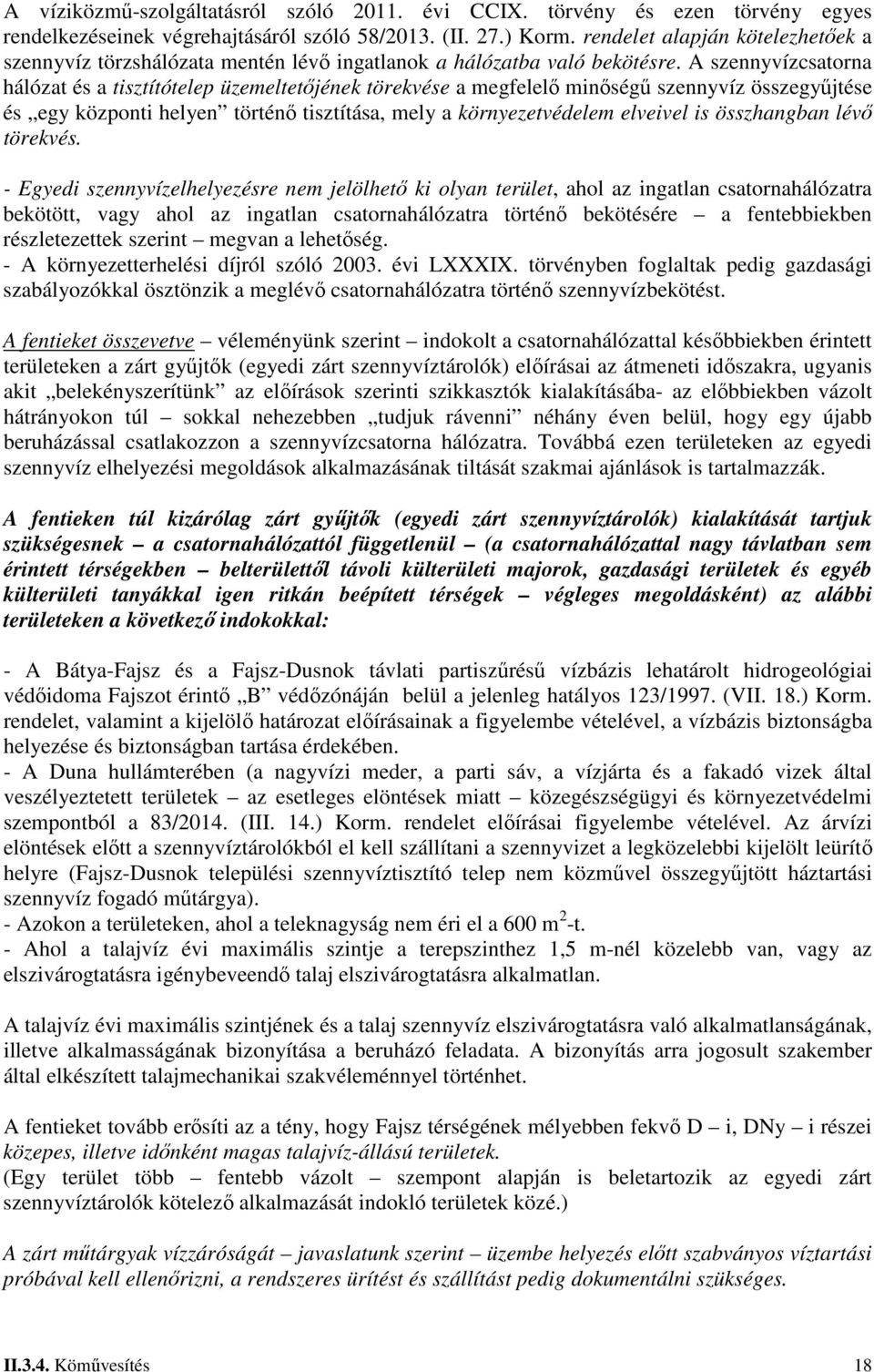 A szennyvízcsatorna hálózat és a tisztítótelep üzemeltetőjének törekvése a megfelelő minőségű szennyvíz összegyűjtése és egy központi helyen történő tisztítása, mely a környezetvédelem elveivel is