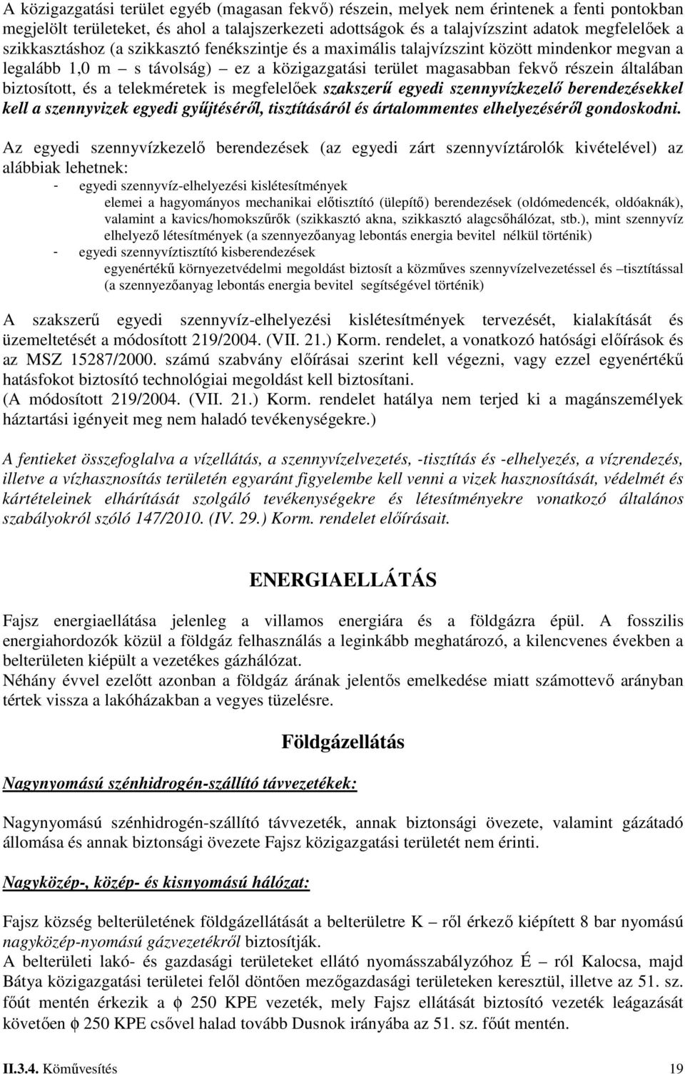 és a telekméretek is megfelelőek szakszerű egyedi szennyvízkezelő berendezésekkel kell a szennyvizek egyedi gyűjtéséről, tisztításáról és ártalommentes elhelyezéséről gondoskodni.