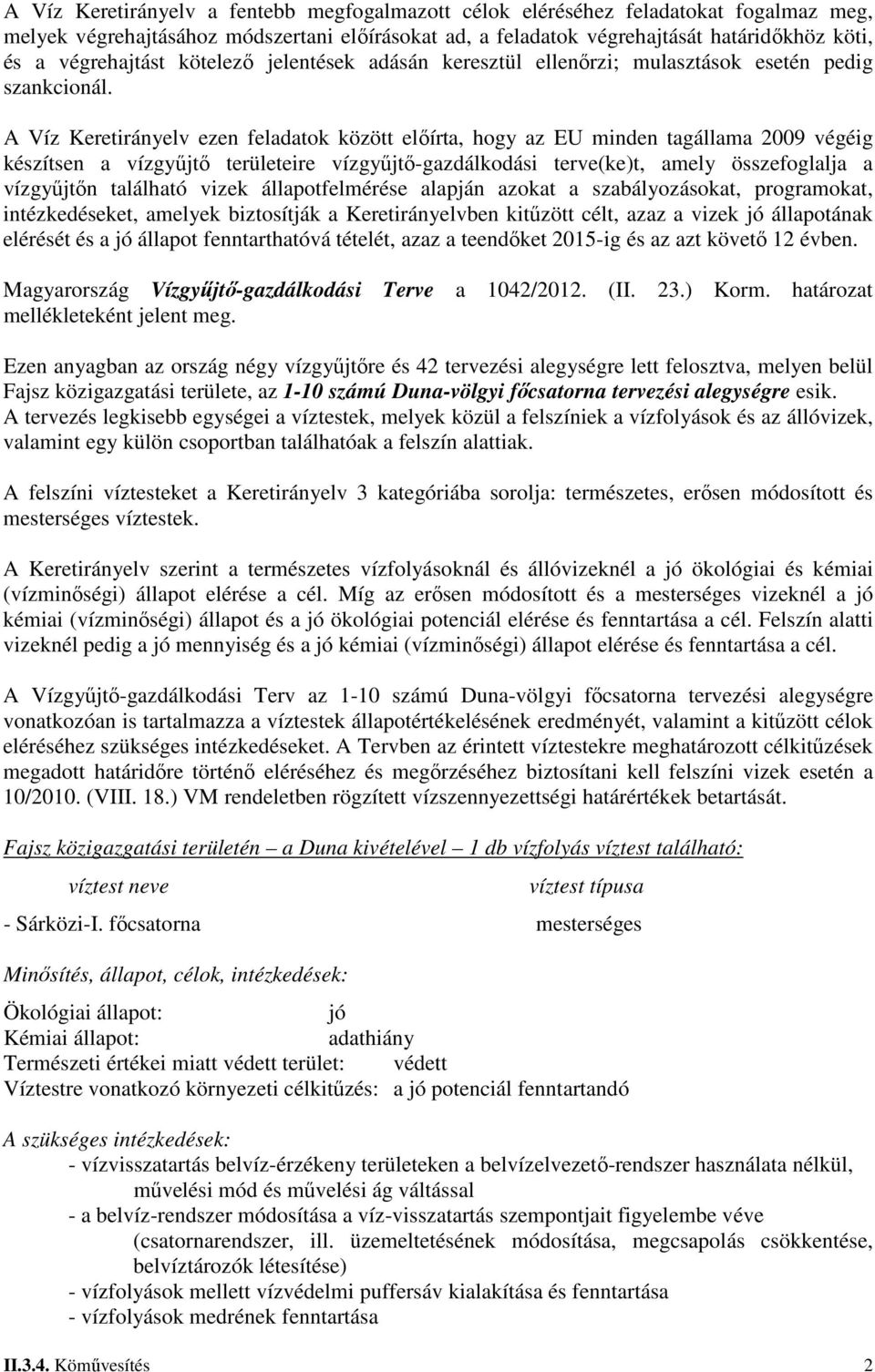 A íz Keretirányelv ezen feladatok között előírta, hogy az EU minden tagállama 2009 végéig készítsen a vízgyűjtő területeire vízgyűjtő-gazdálkodási terve(ke)t, amely összefoglalja a vízgyűjtőn