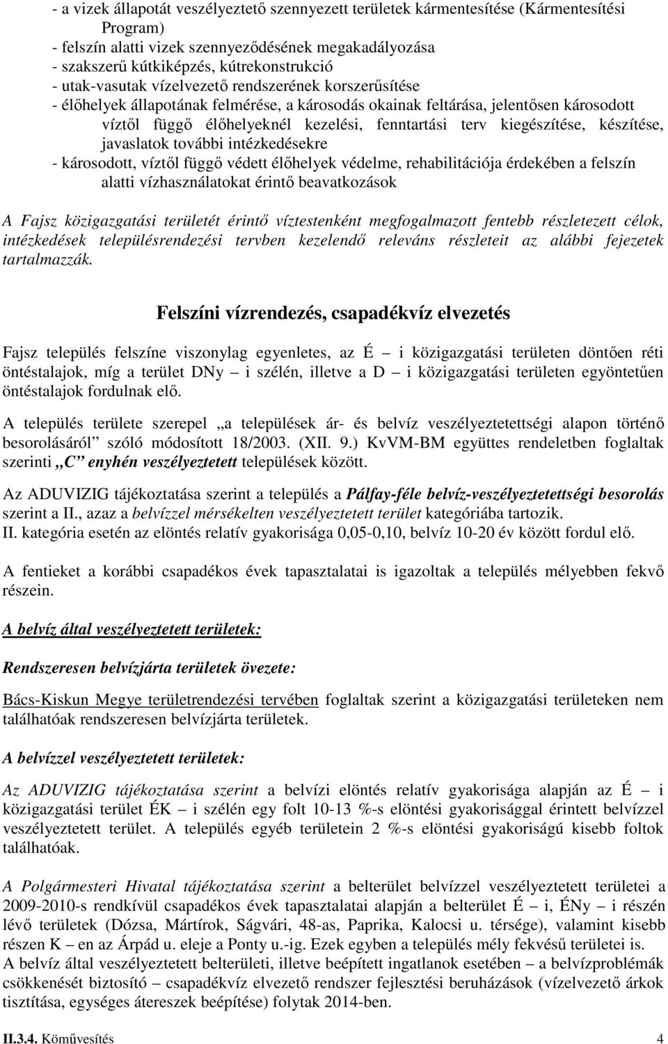 kiegészítése, készítése, javaslatok további intézkedésekre - károsodott, víztől függő védett élőhelyek védelme, rehabilitációja érdekében a felszín alatti vízhasználatokat érintő beavatkozások A