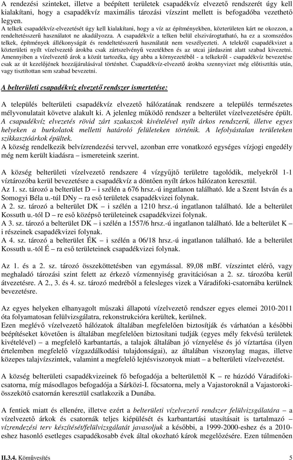 A csapadékvíz a telken belül elszivárogtatható, ha ez a szomszédos telkek, építmények állékonyságát és rendeltetésszerű használatát nem veszélyezteti.