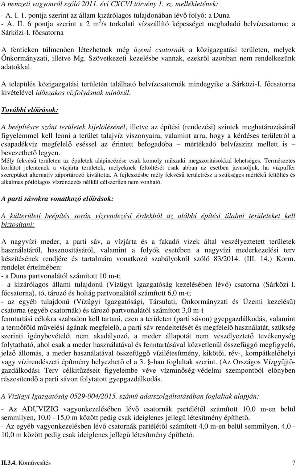 főcsatorna A fentieken túlmenően létezhetnek még üzemi csatornák a közigazgatási területen, melyek Önkormányzati, illetve Mg. Szövetkezeti kezelésbe vannak, ezekről azonban nem rendelkezünk adatokkal.