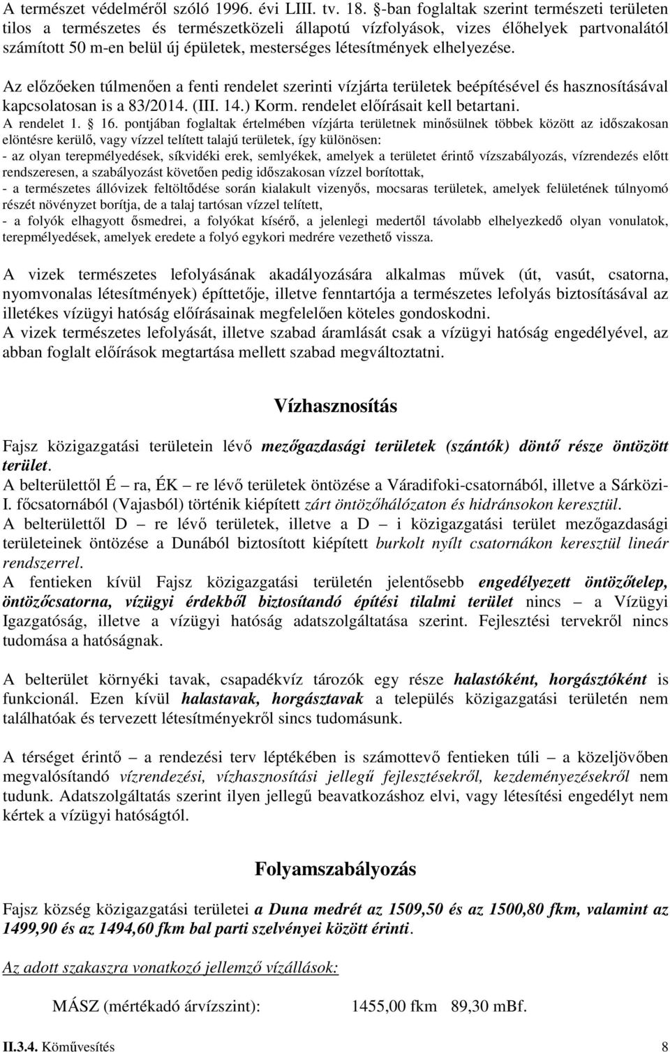 elhelyezése. Az előzőeken túlmenően a fenti rendelet szerinti vízjárta területek beépítésével és hasznosításával kapcsolatosan is a 83/2014. (III. 14.) Korm. rendelet előírásait kell betartani.