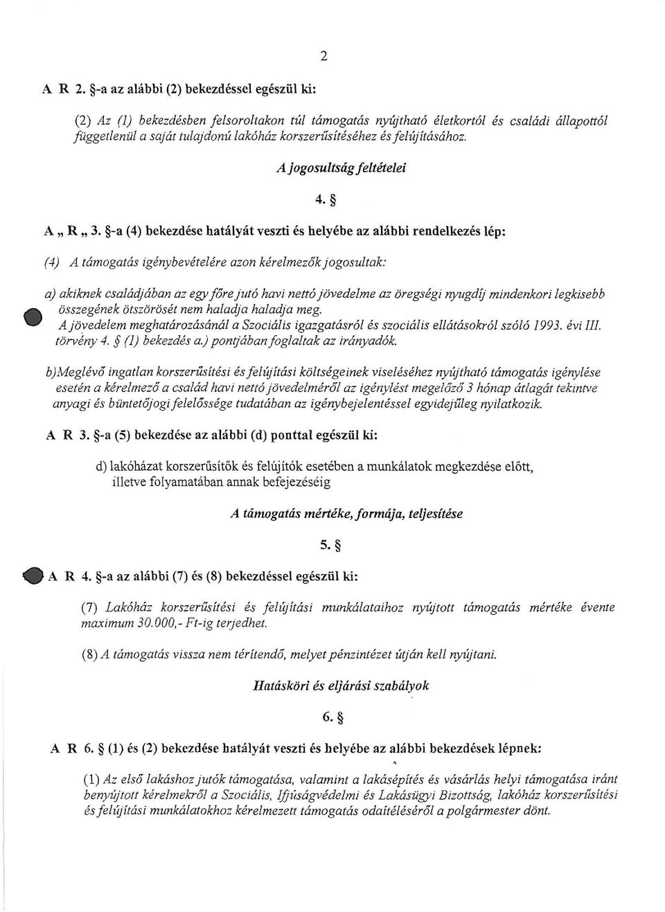 felújításához. A jogosultság feltételei A R 3. -a (4) bekezdése hatályát veszti és helyébe az alábbi rendelkezés lép: 4.