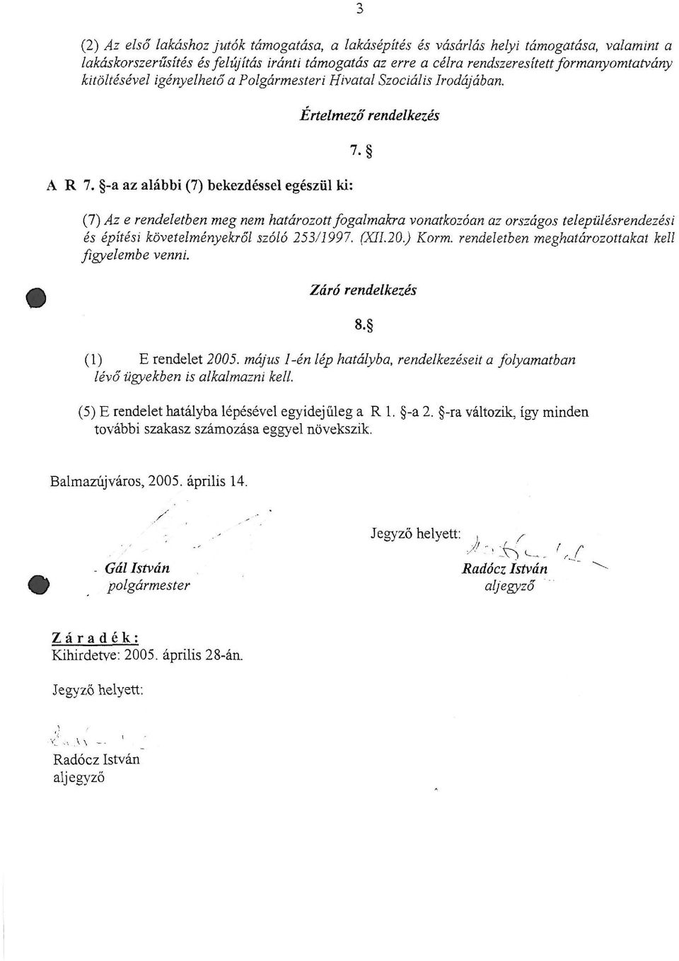 -a az alábbi (7) bekezdéssel egészül ki: (7) Az e rendeletben meg nem határozott fogalmakra vonatkozóan az országos településrendezési és építési követelményekről szóló 253/1997. (XII20.) Korm.