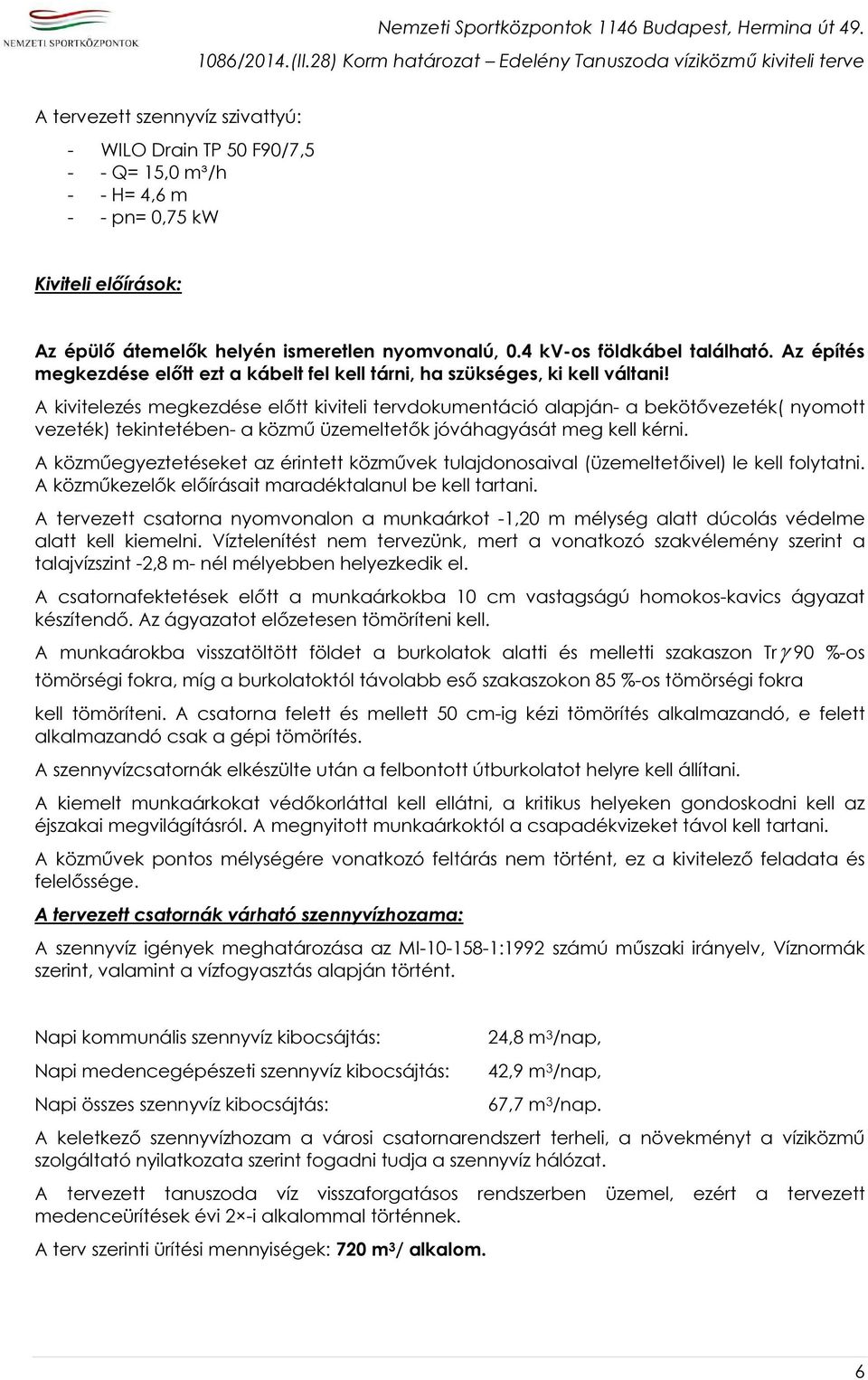 A kivitelezés megkezdése előtt kiviteli tervdokumentáció alapján- a bekötővezeték( nyomott vezeték) tekintetében- a közmű üzemeltetők jóváhagyását meg kell kérni.