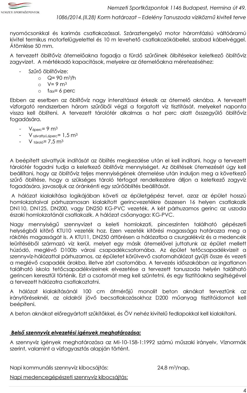 A mértékadó kapacitások, melyekre az átemelőakna méretezéséhez: - Szűrő öblítővize: o Q= 90 m 3 /h o V= 9 m 3 o töbl= 6 perc Ebben az esetben az öblítővíz nagy intenzitással érkezik az átemelő aknába.