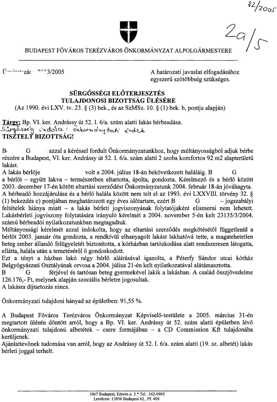 BI G azzal a kcrcssel fordult ~nkormanyzatunkhoz, hogy mcltanyossagb61 adjuk bcrbe rcszcre a Budapest, VI. ker. Andrassy ut 52. I. 6la. szam alatti 2 szoba komfortos 92 m2 alapteriiletu lakast.