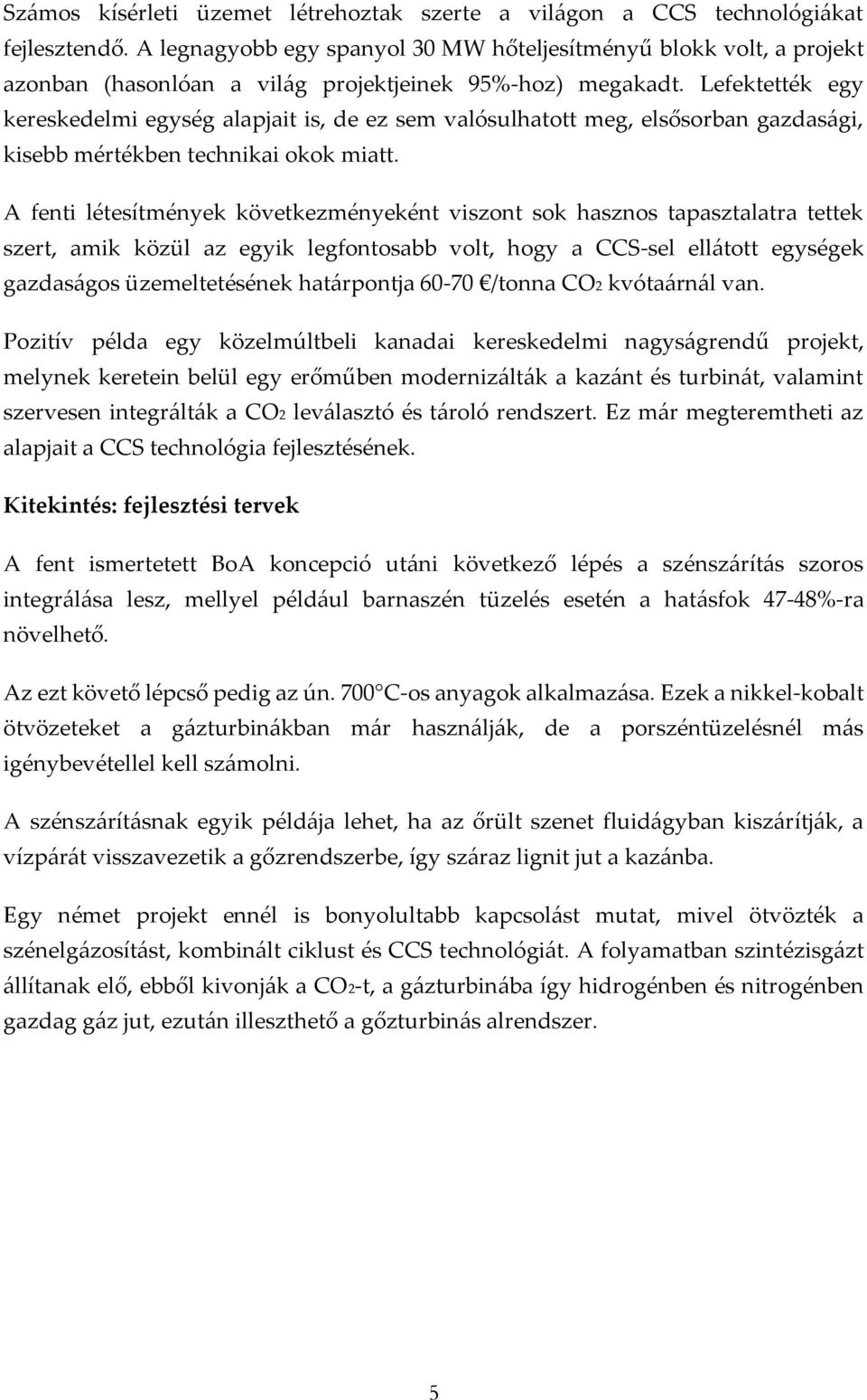 Lefektették egy kereskedelmi egység alapjait is, de ez sem valósulhatott meg, elsősorban gazdasági, kisebb mértékben technikai okok miatt.